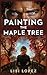 Painting the Maple Tree
