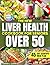 The New Liver Health Cookbook for Seniors Over 50 by Harper L. Quinn