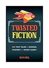 Twisted Fiction: 100 Tiny Tales of Murder, Mystery, and Mindf*ckery