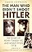 The Man Who Didn't Shoot Hitler: The Story of Henry Tandey VC and Adolf Hitler, 1918
