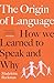 The Origin of Language: How We Learned to Speak and Why