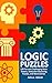 Logic Puzzles: 100 Fun and Challenging Brain Teasers, Deductive Reasoning Puzzles, and Word Games for Relaxation and Mental Fitness