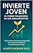 Invierte Joven: El Poder Financiero de los Adolescentes: Guía práctica de educación financiera para construir tu libertad económica paso a paso (Spanish Edition)