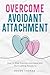 Overcome Avoidant Attachmen...