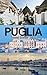 Puglia Travel Guide 2025: A...