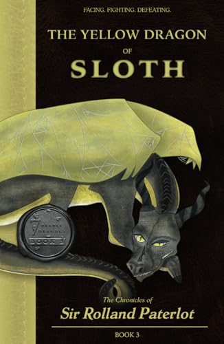 FACING, FIGHTING, & DEFEATING The Yellow Dragon of Sloth: The Chronicles of Sir Rolland Paterlot (The 7 Deadly Dragons)