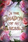 In the Shadow of an Obsession by Maci Aurora In the Shadow of an Obsession by Maci Aurora