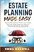 Estate Planning Made Easy: Step-by-Step Guide to Protect your Assets, Minimize Estate Taxes, and Ease the Financial Burden for your Family