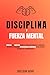 Disciplina y Fuerza Mental:...
