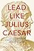 Lead Like Julius Caesar: Ti...