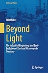 Beyond Light: The Industrial Beginnings and Early Evolution of Electron Microscopy in Germany (History of Physics)
