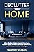 Declutter Your Home: A Step-By-Step Guide to Organize Every Room, Maximize Space, Increase Productivity, Reduce Stress, and Fall In Love With Your Home Again (Decluttering for Clarity Book 1)
