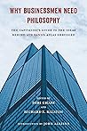 Why Businessmen Need Philosophy: The Capitalist's Guide to the Ideas Behind Ayn Rand's Atlas Shrugged Why Businessmen Need Philosophy: The Capitalist's Guide to the Ideas Behind Ayn Rand's Atlas Shrugged