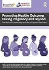 Promoting Healthy Outcomes During Pregnancy and Beyond: The Role of Community and Social Service Providers Promoting Healthy Outcomes During Pregnancy and Beyond: The Role of Community and Social Service Providers