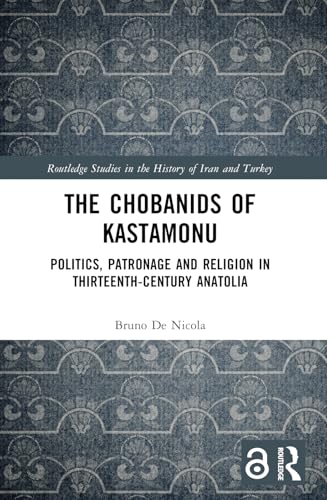 The Chobanids of Kastamonu (Routledge Studies in the History of Iran and Turkey)