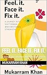 Feel it. Face it. Fix it.: A journey into soft power and emotional strength.