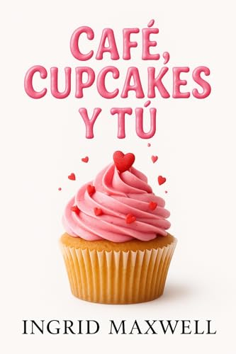 Café, Cupcakes y Tú: Una comedia romántica contemporánea con humor, enredos amorosos y segundas oportunidades en torno a una cafetería (Spanish Edition)