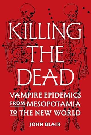 Killing the Dead: Vampire Epidemics from Mesopotamia to the New World