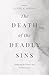 The Death of the Deadly Sins: Embracing the Virtues That Transform Lives