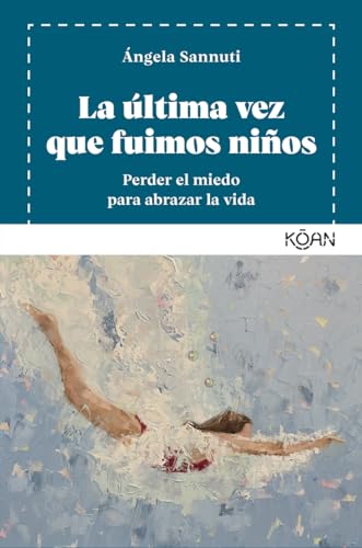 La última vez que fuimos niños: Perder el miedo para abrazar la vida (Spanish Edition)