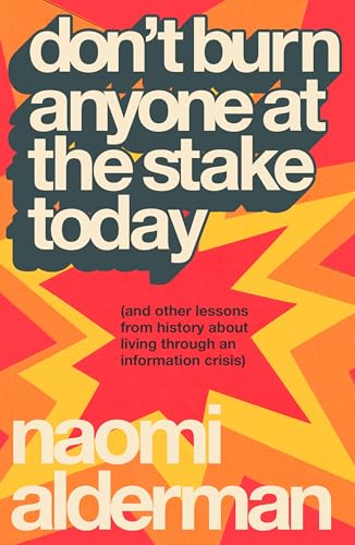 Don’t Burn Anyone at the Stake Today (and Other Lessons From History About Living Through an Information Crisis)