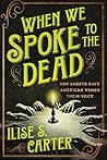 When We Spoke to the Dead: How Ghosts Gave American Women Their Voice Book cover for When We Spoke to the Dead: How Ghosts Gave American Women Their Voice