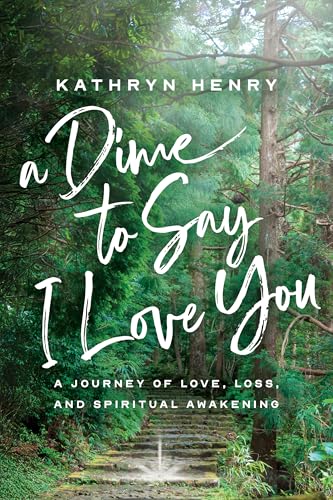 A Dime to Say I Love You: A Journey of Love, Loss, and Spiritual Awakening (Kindle Edition)