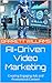 AI-Driven Video Marketing: Creating Engaging Ads and Promotional Content (How to Make Profit from AI Video: A Guide to Monetizing AI-Generated Content Book 4)