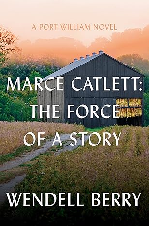 Marce Catlett: The Force of a Story (A Port William Novel)