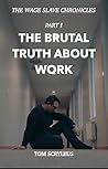 Book cover for The Brutal Truth About Work: The Wage Slave Chronicles - PART I