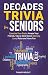 Decades of Trivia for Seniors: Exercise Your Brain, Amaze Your Friends, Take a Stroll Down Memory Lane, Relax and Have Fun