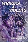 Wrecks & Violets by Mehitobel Wilson