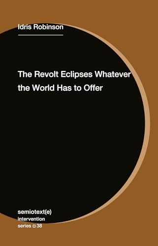 The Revolt Eclipses Whatever the World Has to Offer (Semiotext(e) / Intervention Series)