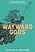 Wayward Gods by Amanda M. Helander Wayward Gods by Amanda M. Helander