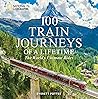 100 Train Journeys of a Lifetime by Everett Potter
