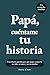 Papá, cuéntame tu historia:...