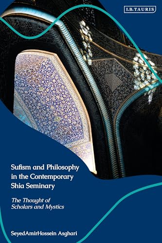 Sufism and Philosophy in the Contemporary Shia Seminary: Scholars and Mystics (Hardcover)