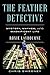 The Feather Detective: Mystery, Mayhem, and the Magnificent Life of Roxie Laybourne