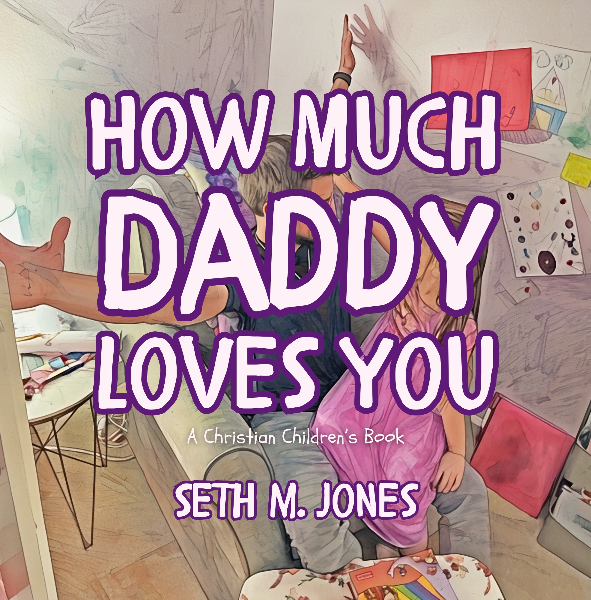 How Much Daddy Loves You: A Christian Children's Book