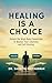 HEALING IS A CHOICE by SANGITA DAITHANKAR