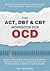 The ACT, DBT & CBT Workbook for OCD: Break Free from Intrusive Thoughts, Intense Emotions & Gripping Rituals in Obsessive-Compulsive Disorder — Develop Mindfulness, Coping and Exposure Therapy Skills