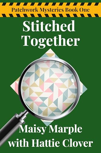 Stitched Together: A Small Town Quilting Mystery Series (Patchwork Mysteries Cozy Mystery Series Book 1)