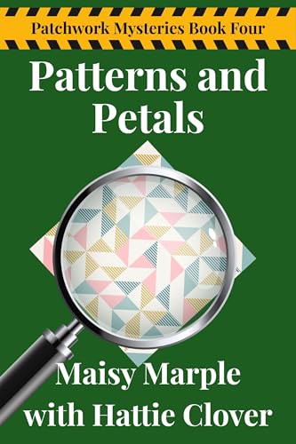 Patterns and Petals: A Small Town Quilting Cozy Mystery Series (Patchwork Mysteries Cozy Mystery Series Book 4)