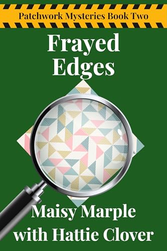 Frayed Edges: A Small Town Quilting Cozy Mystery Series (Patchwork Mysteries Cozy Mystery Series Book 2)