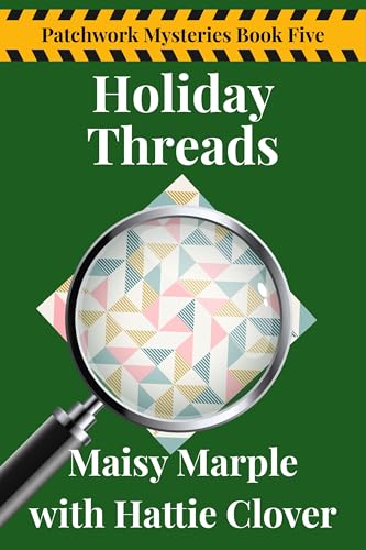 Holiday Threads: A Small Town Quilting Cozy Mystery Series (Patchwork Mysteries Cozy Mystery Series Book 5)