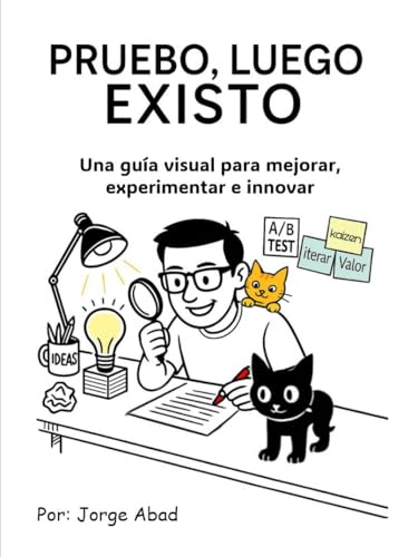 Pruebo, luego existo: Una guía visual para mejorar, experimentar e innovar. (Spanish Edition)