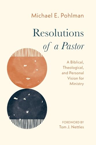 Resolutions of a Pastor: A Biblical, Theological, and Personal Vision for Ministry (Paperback)