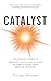 Catalyst: The Simple System to Energize, Build, and Sustain Business Teams Who Keep on Winning