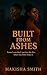 Built From Ashes by Makisha Smith