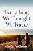 Everything We Thought We Knew